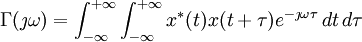 \Gamma(\jmath\omega)=\int_{-\infty}^{+\infty}\int_{-\infty}^{+\infty}x^*(t)x(t+\tau)e^{-\jmath\omega\tau}\, dt \, d\tau